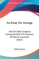 An Essay on Average and on Other Subjects Connected with the Contract of Marine Insurance 1016930879 Book Cover