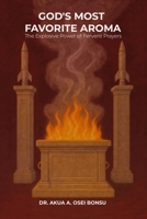 GOD'S MOST FAVORITE AROMA: THE EXPLOSIVE POWER OF FERVENT PRAYERS B0FNNHWD5N Book Cover