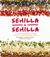 Semilla a semilla: El poder nutricional de la naturaleza en más de 70 recetas saludables y deliciosas 8416407401 Book Cover
