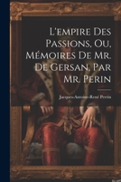 L'empire Des Passions, Ou, M�moires De Mr. De Gersan, Par Mr. Perin 1022255053 Book Cover