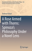 A Rose Armed with Thorns: Spinoza’s Philosophy Under a Novel Lens (International Archives of the History of Ideas Archives internationales d'histoire des idées, 232) 3030548090 Book Cover