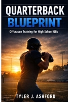 Quarterback blueprint: Offseason training for high school QBs B0GN3S8CC6 Book Cover
