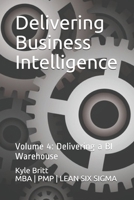 Delivering Business Intelligence: Volume 4: Delivering a BI Warehouse 1711341118 Book Cover