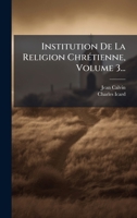 Institution De La Religion ChrÃ(c)tienne, Volume 3... (French Edition) 1024683613 Book Cover