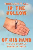 Through It All in the Hollow of His Hand: The Life Story of Samuel M. Smith 1449730094 Book Cover