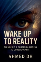 Wake Up to Reality: Slumber Is a Chosen Blindness to Consciousness B0FMQ9LPLF Book Cover