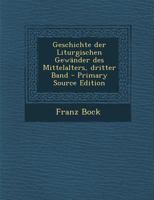 Geschichte der Liturgischen Gew�nder des Mittelalters, dritter Band 1272154270 Book Cover