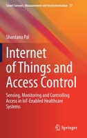 Internet of Things and Access Control: Sensing, Monitoring and Controlling Access in IoT-Enabled Healthcare Systems 3030649970 Book Cover