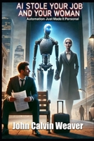 AI Stole Your Job and Your Woman: Automation Just Made It Personal B0FHPLXKHN Book Cover