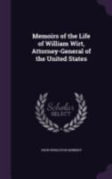 Memoirs of the Life of William Wirt Attorney General of the United States 1517074231 Book Cover