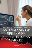 The Dynamics of stock market volatility An analysis of spillover effect in asian market 4939733459 Book Cover