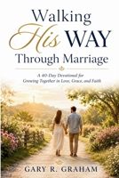 Walking His Way Through Marriage: A 40-Day Devotional for Growing Together in Love, Grace, and Faith B0H7P1HVTM Book Cover