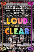 Loud and Clear: The Grateful Dead’s Wall of Sound and the Quest for Audio Perfection 1250319676 Book Cover