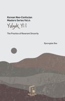Korean Neo-Confucian Masters Series Vol.4: Yulgok Yi I: The Practice of Reverent Sincerity B0GQ27TGS1 Book Cover