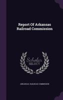 Report Of Arkansas Railroad Commission... 1346896437 Book Cover