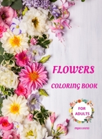 Flowers Coloring Book for Adults: Amazing Coloring Book for AdultsFlowers Coloring Pages for Relaxing and Meditation 50 Beautiful l Flowers Stress Relieving Designs Coloring Books for Grown-Ups and Al 1008925543 Book Cover