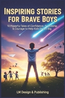Inspiring Stories for Brave Boys: 10 Powerful Tales of Confidence, Friendship & Courage B0FKY12VSX Book Cover