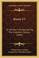 Rizzio V3: Or Scenes In Europe During The Sixteenth Century 1104900262 Book Cover