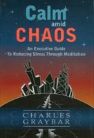 Calm Amid Chaos: An Executive Guide To Reducing Stress Through Meditation 0974026565 Book Cover