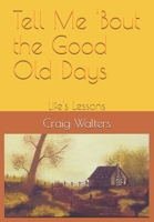Tell Me 'Bout the Good Old Days: Life's Lessons B08KBSDXL5 Book Cover