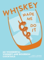 Whiskey Made Me Do It: 60 Wonderful Whiskey and Bourbon Cocktails 152487177X Book Cover