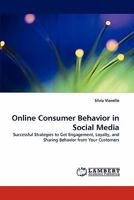 Online Consumer Behavior in Social Media: Successful Strategies to Get Engagement, Loyalty, and Sharing Behavior from Your Customers 384335555X Book Cover