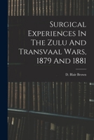Surgical Experiences In The Zulu And Transvaal Wars, 1879 And 1881 1018199713 Book Cover