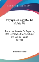 Voyage En Egypte, En Nubie V1: Dans Les Deserts De Beyouda, Des Bicharys, Et Sur Les Cote De La Mer Rouge (1846) 1160960046 Book Cover