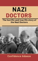 Nazi Doctors: The Horrific And True Life Story Of The Nazi Doctors B08P634RN2 Book Cover