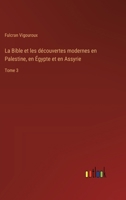 La Bible et les découvertes modernes en Palestine, en Égypte et en Assyrie: Tome 3 3385019311 Book Cover