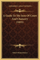 A Guide to the Inns of Court and Chancery; With Notices of Their Ancient Discipline, Rules, Orders, and Customs, Readings, Moots, Masques, Revels, and Entertainments; 1164529323 Book Cover