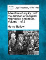 A treatise of equity: with the addition of marginal references and notes / by John Fonblanque. Volume 1 of 2 1240036507 Book Cover