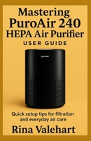 Mastering PuroAir 240 HEPA Air Purifier User Guide: Quick setup tips for filtration and everyday air care B0FJ1W12Y5 Book Cover