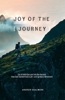 Joy of the Journey: Out of Addiction and Into the Harvest: How God Transformed a Life— and Ignited a Mission B0G6F3B3N4 Book Cover