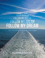 Follow My Dream: The True Story of Peppino John Volpe 1982299851 Book Cover