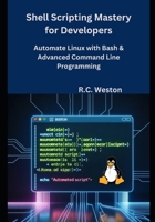 Shell Scripting Mastery for Developers: Automate Linux with Bash & Advanced Command Line Programming B0FP4SJRRR Book Cover