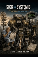 Sick and Systemic: Absurd Scenes from a Medical System That Works—Just Not for You (Volume 7) B0HC4S3Q9Q Book Cover