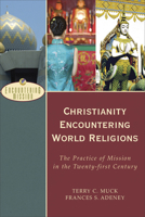 Christianity Encountering World Religions: The Practice of Mission in the Twenty-first Century 0801026601 Book Cover