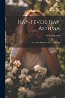 Hay-Fever, Hay Asthma: Its Causes, Diagnosis and Treatment 1022777726 Book Cover