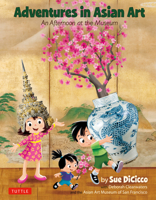 Adventures in Asian Art: Discovering Art Treasure, Celebrating Cultures 0804847304 Book Cover