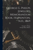 George G. Phelps Jeweler's Memorandum Book, Hopkinton, N.H., 1869 1013540689 Book Cover