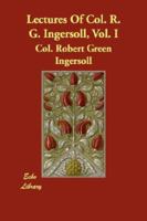 Lectures Of Col. R. G. Ingersoll, Vol. I 1511848146 Book Cover
