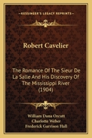 Robert Cavelier, the Romance of the Sieur De La Salle and His Discovery of the Mississippi River; 0548840733 Book Cover