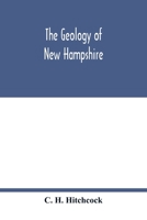 The geology of New Hampshire: a report comprising the results of explorations ordered by the legislature 9354016804 Book Cover