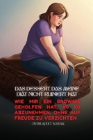 Das Dessert, das meine Diät nicht ruiniert hat: Wie mir ein Brownie geholfen hat, 40 kg abzunehmen, ohne auf Freude zu verzichten B0GPLW8S6C Book Cover