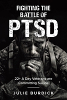 Fighting the Battle of PTSD: 22+ A Day Veterans are Committing Sucide 1834182107 Book Cover