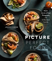 Picture Perfect Food: Master the Art of Food Photography with 52 Bite-Sized Tutorials 1645672557 Book Cover