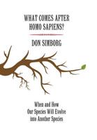 What Comes After Homo Sapiens?: When and How Our Species Will Evolve Into Another Species 0692920013 Book Cover