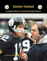 Steeler Nation! Complete history of the Pittsburgh Steelers B09XC1YSW2 Book Cover