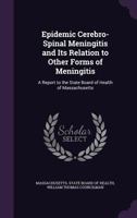 Epidemic Cerebro-Spinal Meningitis and Its Relation to Other Forms of Meningitis: A Report to the State Board of Health of Massachusetts 1358319723 Book Cover